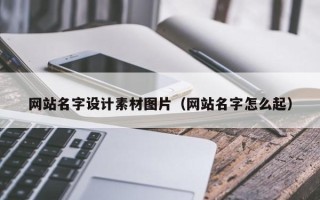 浮梁网站名字设计素材图片（网站名字怎么起）